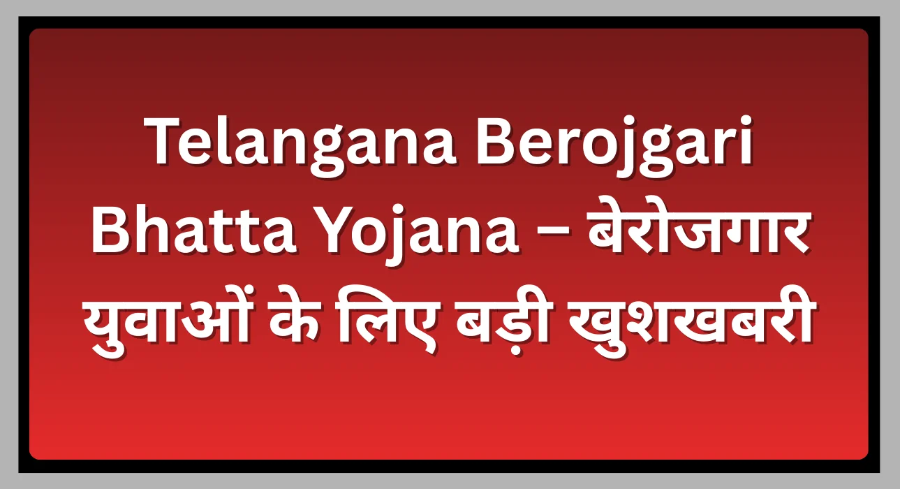 Telangana Berojgari Bhatta Yojana – बेरोजगार युवाओं के लिए बड़ी खुशखबरी